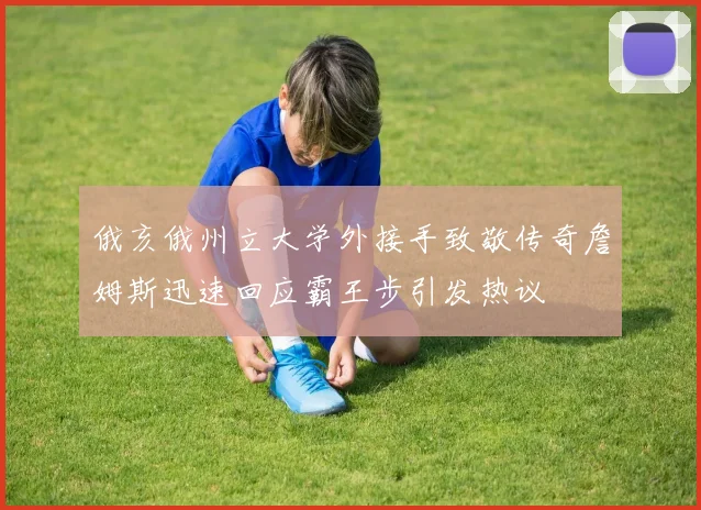 俄亥俄州立大学外接手致敬传奇詹姆斯迅速回应霸王步引发热议