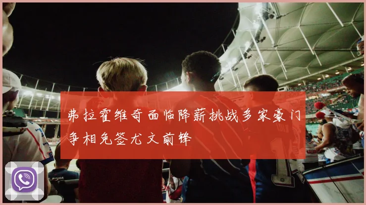 弗拉霍维奇面临降薪挑战多家豪门争相免签尤文前锋
