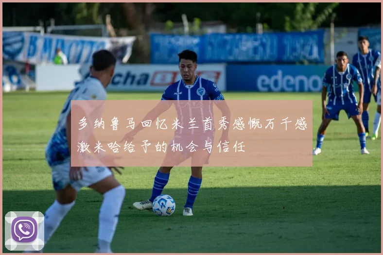 多纳鲁马回忆米兰首秀感慨万千感激米哈给予的机会与信任