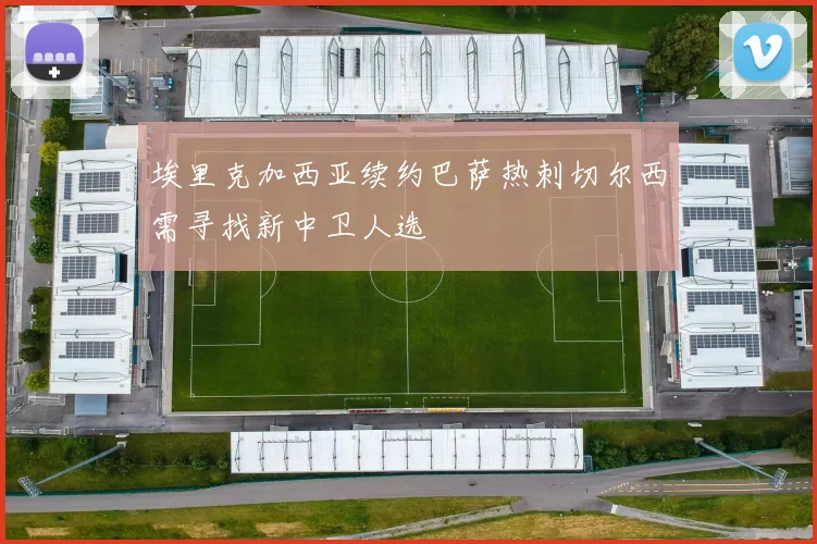 埃里克加西亚续约巴萨热刺切尔西需寻找新中卫人选