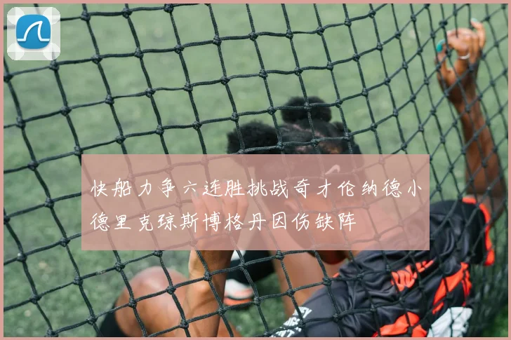 快船力争六连胜挑战奇才伦纳德小德里克琼斯博格丹因伤缺阵